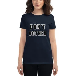 Don't Bother Women's Short Sleeve T-shirt