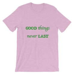 T-Shirt Unisex Good Things Never Last